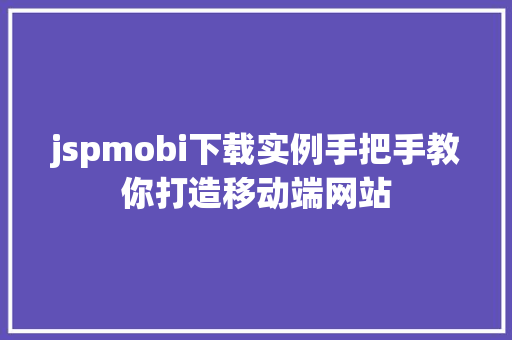 jspmobi下载实例手把手教你打造移动端网站 第1张 jspmobi下载实例手把手教你打造移动端网站 第1张