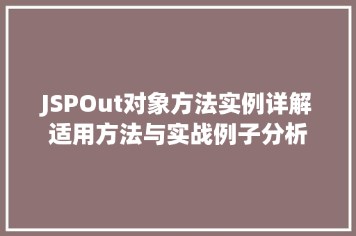 JSPOut对象方法实例详解适用方法与实战例子分析