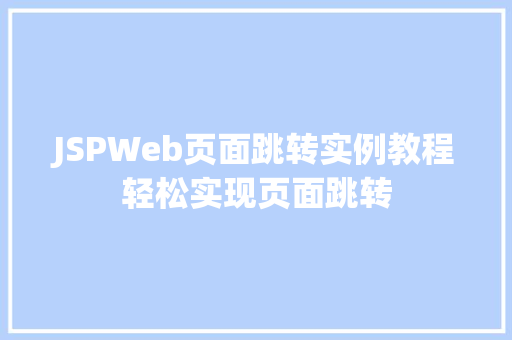 JSPWeb页面跳转实例教程轻松实现页面跳转  第1张