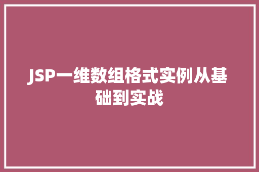 JSP一维数组格式实例从基础到实战 第1张 JSP一维数组格式实例从基础到实战 第1张