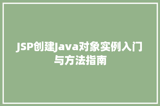 JSP创建Java对象实例入门与方法指南  第1张