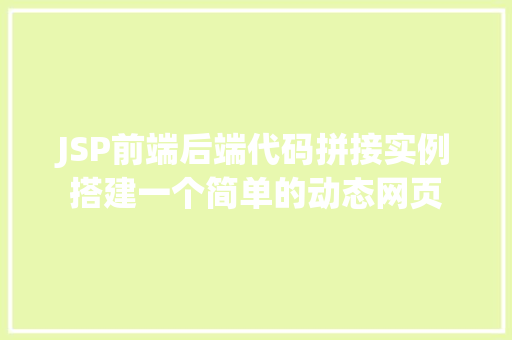 JSP前端后端代码拼接实例搭建一个简单的动态网页