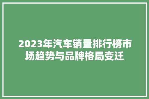 2023年汽车销量排行榜市场趋势与品牌格局变迁  第1张