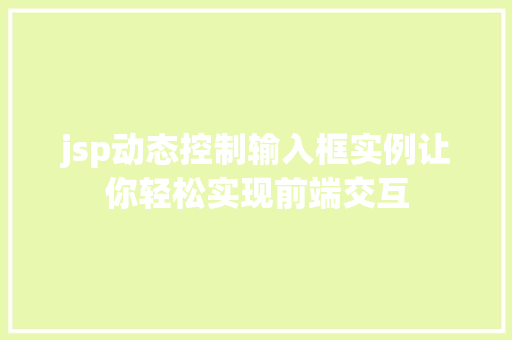 jsp动态控制输入框实例让你轻松实现前端交互 第1张 jsp动态控制输入框实例让你轻松实现前端交互 第1张