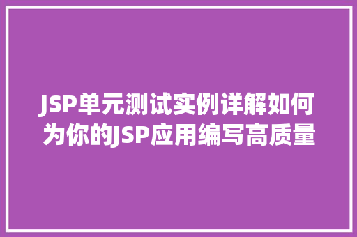 JSP单元测试实例详解如何为你的JSP应用编写高质量的测试 第1张 JSP单元测试实例详解如何为你的JSP应用编写高质量的测试 第1张