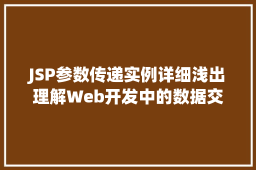 JSP参数传递实例详细浅出理解Web开发中的数据交互  第1张