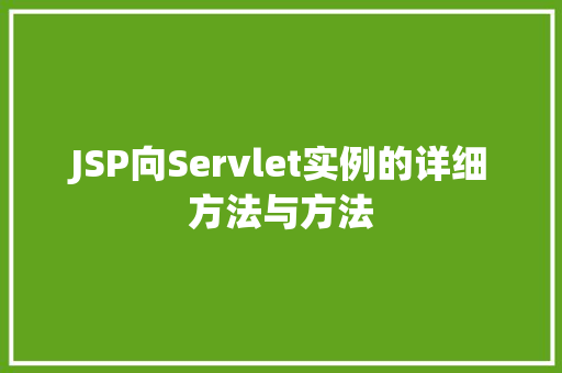 JSP向Servlet实例的详细方法与方法 第1张 JSP向Servlet实例的详细方法与方法 第1张