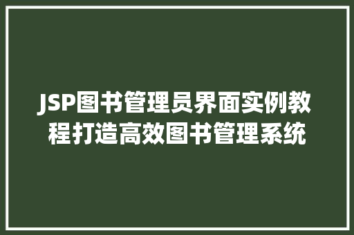 JSP图书管理员界面实例教程打造高效图书管理系统 第1张 JSP图书管理员界面实例教程打造高效图书管理系统 第1张