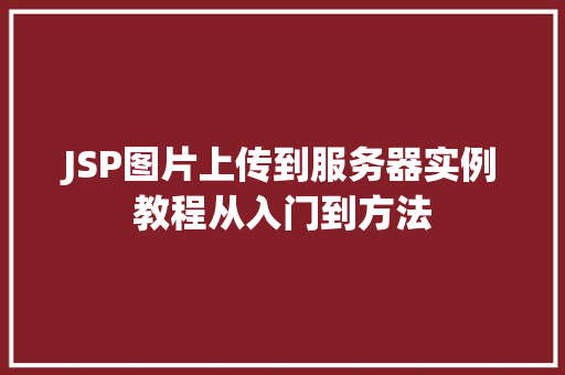 JSP图片上传到服务器实例教程从入门到方法 第1张 JSP图片上传到服务器实例教程从入门到方法 第1张