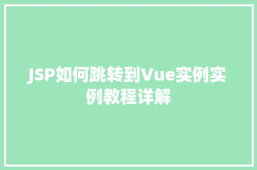 JSP如何跳转到Vue实例实例教程详解 第1张 JSP如何跳转到Vue实例实例教程详解 第1张
