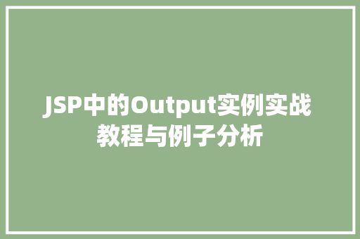 JSP中的Output实例实战教程与例子分析  第1张