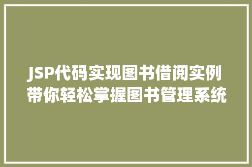 JSP代码实现图书借阅实例带你轻松掌握图书管理系统核心功能