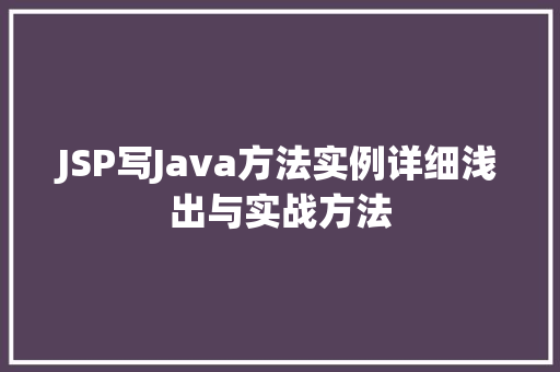 JSP写Java方法实例详细浅出与实战方法 第1张 JSP写Java方法实例详细浅出与实战方法 第1张