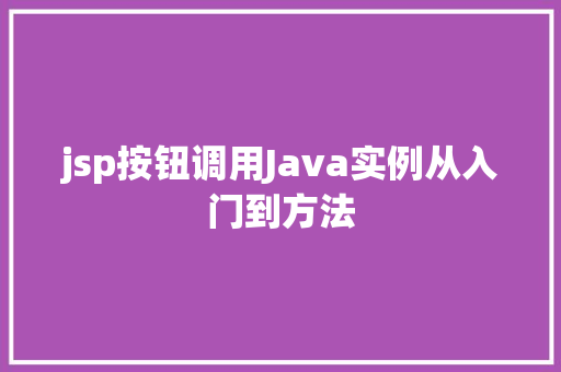jsp按钮调用Java实例从入门到方法 第1张 jsp按钮调用Java实例从入门到方法 第1张