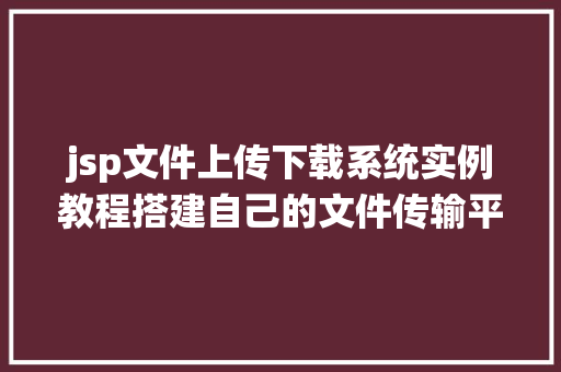 jsp文件上传下载系统实例教程搭建自己的文件传输平台  第1张