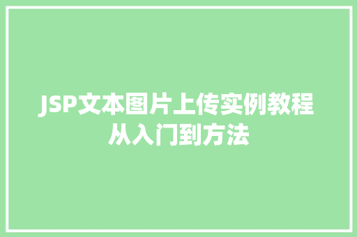 JSP文本图片上传实例教程从入门到方法 第1张 JSP文本图片上传实例教程从入门到方法 第1张