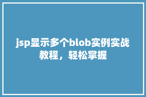 jsp显示多个blob实例实战教程，轻松掌握  第1张