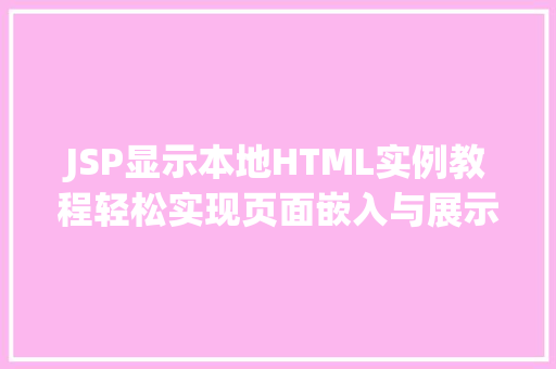 JSP显示本地HTML实例教程轻松实现页面嵌入与展示