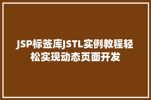 JSP标签库JSTL实例教程轻松实现动态页面开发