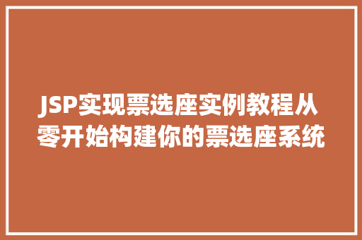 JSP实现票选座实例教程从零开始构建你的票选座系统  第1张