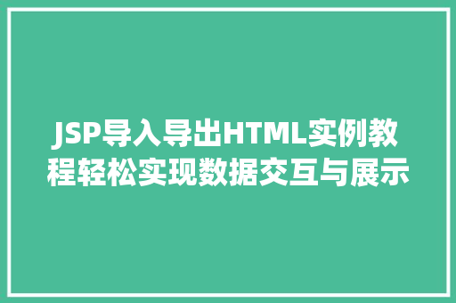 JSP导入导出HTML实例教程轻松实现数据交互与展示 第1张 JSP导入导出HTML实例教程轻松实现数据交互与展示 第1张