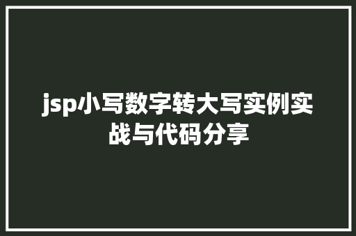 jsp小写数字转大写实例实战与代码分享 第1张 jsp小写数字转大写实例实战与代码分享 第1张