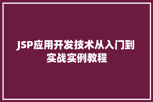 JSP应用开发技术从入门到实战实例教程 第1张 JSP应用开发技术从入门到实战实例教程 第1张