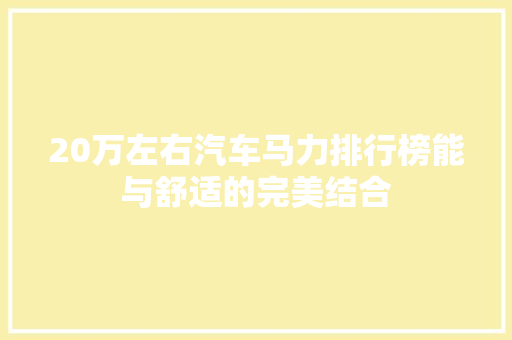 20万左右汽车马力排行榜能与舒适的完美结合  第1张