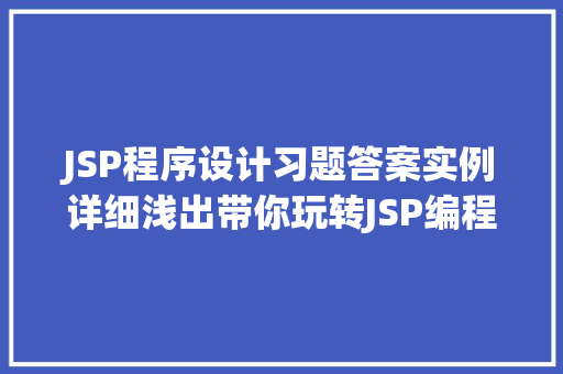 JSP程序设计习题答案实例详细浅出带你玩转JSP编程
