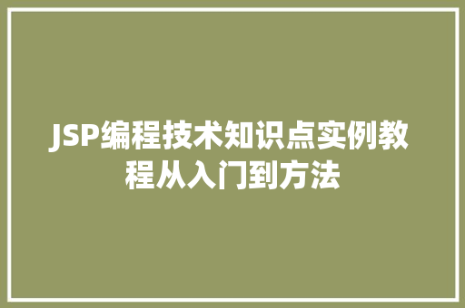 JSP编程技术知识点实例教程从入门到方法 第1张 JSP编程技术知识点实例教程从入门到方法 第1张