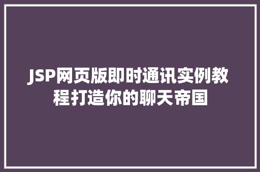 JSP网页版即时通讯实例教程打造你的聊天帝国