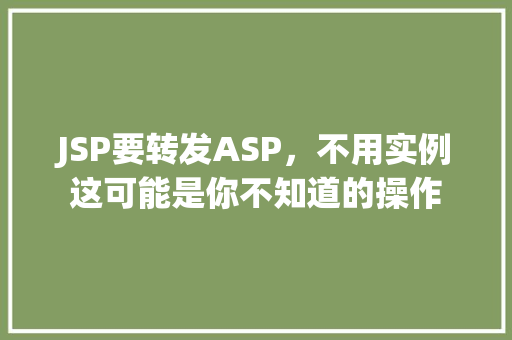 JSP要转发ASP，不用实例这可能是你不知道的操作
