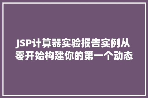 JSP计算器实验报告实例从零开始构建你的第一个动态网页计算器