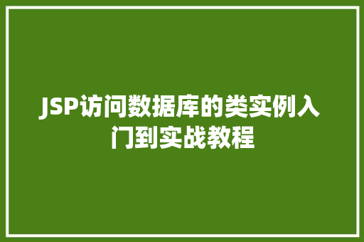 JSP访问数据库的类实例入门到实战教程
