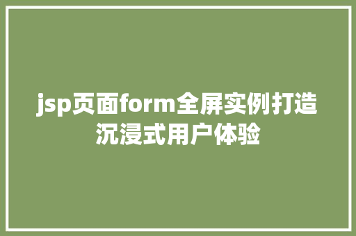 jsp页面form全屏实例打造沉浸式用户体验