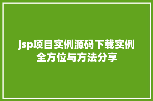 jsp项目实例源码下载实例全方位与方法分享