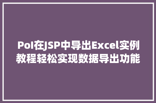 PoI在JSP中导出Excel实例教程轻松实现数据导出功能