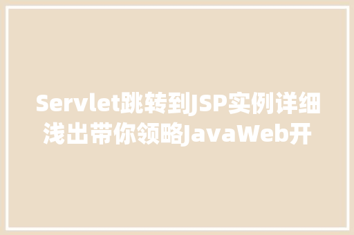 Servlet跳转到JSP实例详细浅出带你领略JavaWeb开发之美