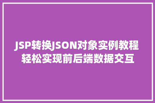 JSP转换JSON对象实例教程轻松实现前后端数据交互