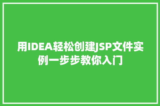 用IDEA轻松创建JSP文件实例一步步教你入门