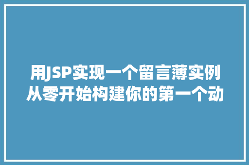 用JSP实现一个留言薄实例从零开始构建你的第一个动态网站 第1张 用JSP实现一个留言薄实例从零开始构建你的第一个动态网站 第1张