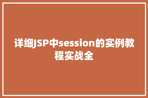 详细JSP中session的实例教程实战全 第1张 详细JSP中session的实例教程实战全 第1张