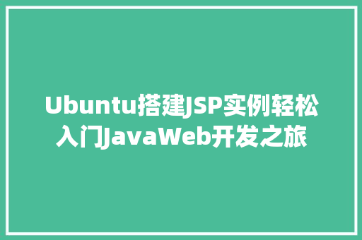 Ubuntu搭建JSP实例轻松入门JavaWeb开发之旅