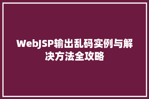 WebJSP输出乱码实例与解决方法全攻略