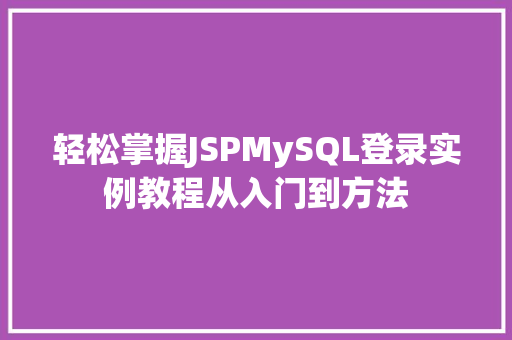 轻松掌握JSPMySQL登录实例教程从入门到方法