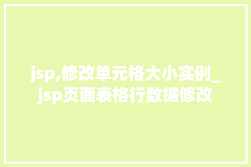 jsp,修改单元格大小实例_jsp页面表格行数据修改
