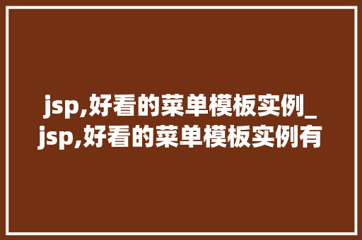 jsp,好看的菜单模板实例_jsp,好看的菜单模板实例有哪些