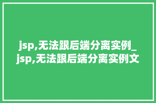 jsp,无法跟后端分离实例_jsp,无法跟后端分离实例文件