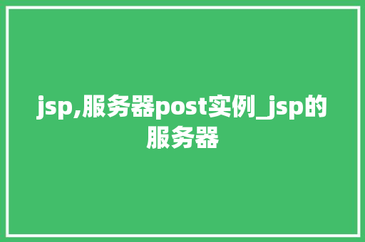jsp,服务器post实例_jsp的服务器