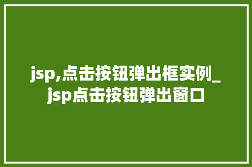 jsp,点击按钮弹出框实例_jsp点击按钮弹出窗口 第1张 jsp,点击按钮弹出框实例_jsp点击按钮弹出窗口 第1张